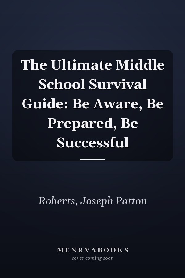 The Ultimate Middle School Survival Guide: Be Aware, Be Prepared, Be Successful