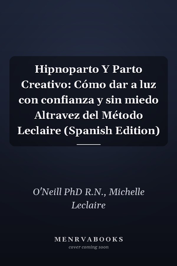 Hipnoparto Y Parto Creativo: Cómo dar a luz con confianza y sin miedo Altravez del Método Leclaire (Spanish Edition)