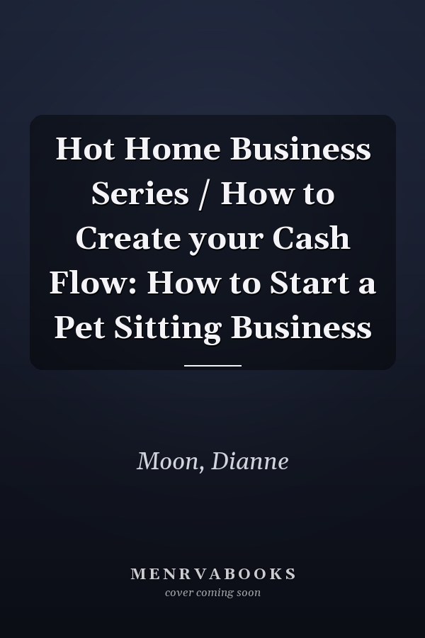 Hot Home Business Series / How to Create your Cash Flow: How to Start a Pet Sitting Business