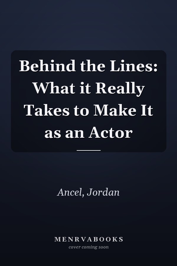Behind the Lines: What it Really Takes to Make It as an Actor
