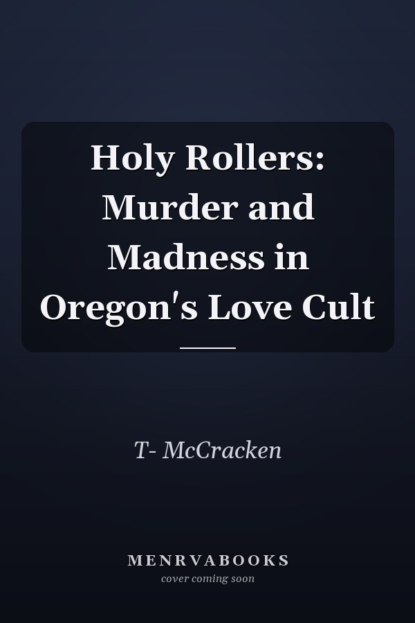 Holy Rollers: Murder and Madness in Oregon's Love Cult