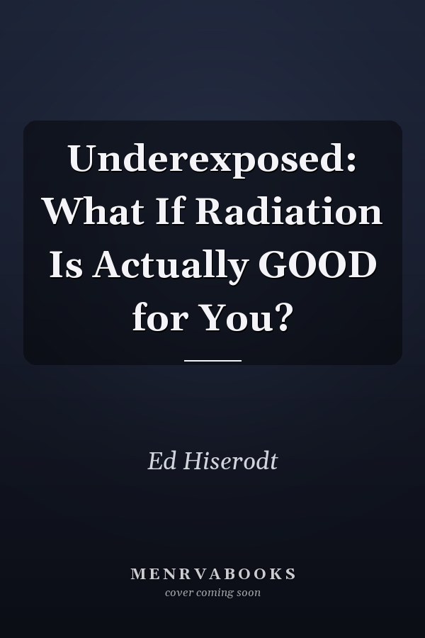 Underexposed: What If Radiation Is Actually GOOD for You?