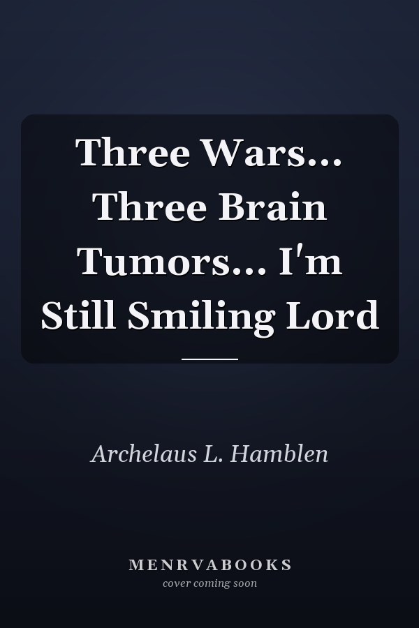 Three Wars... Three Brain Tumors... I'm Still Smiling Lord