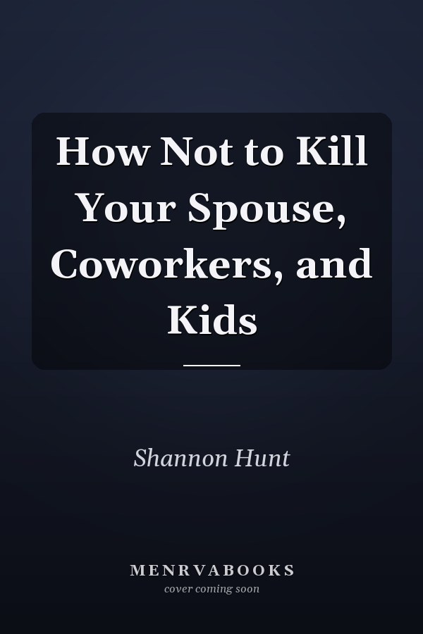 How Not to Kill Your Spouse, Coworkers, and Kids