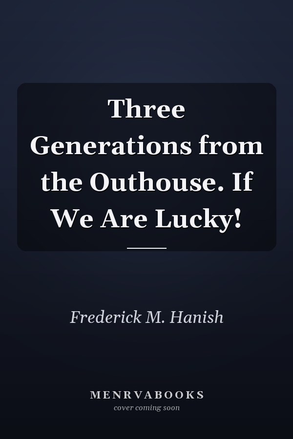 Three Generations from the Outhouse. If We  Are Lucky!