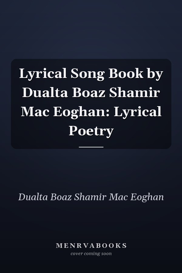 Lyrical Song Book by Dualta Boaz Shamir Mac Eoghan: Lyrical Poetry