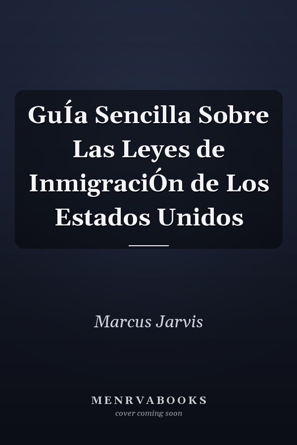 GuÍa Sencilla Sobre Las Leyes de InmigraciÓn de Los Estados Unidos