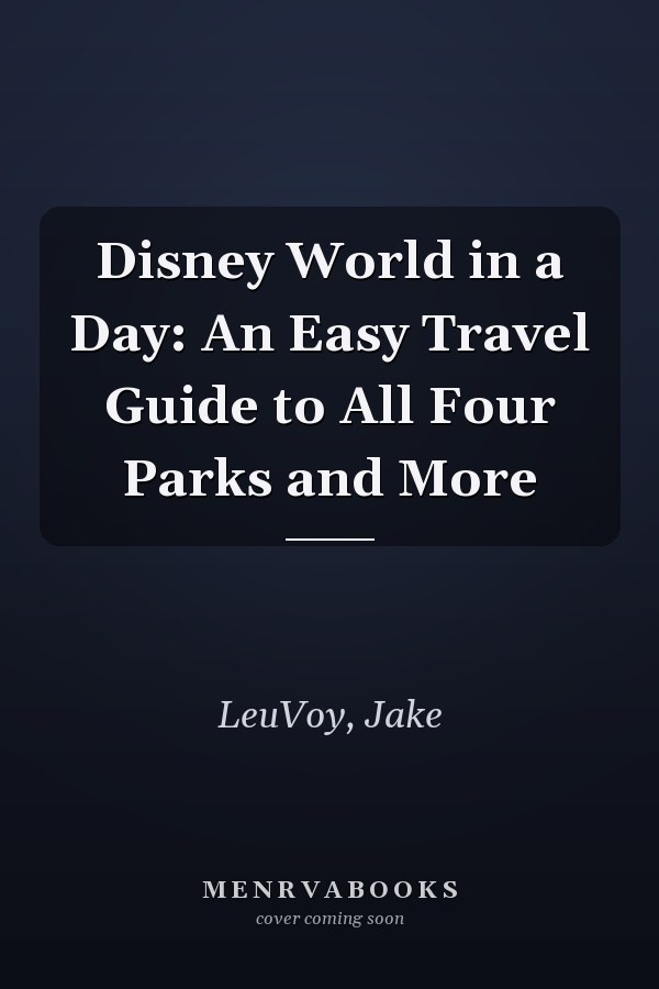 Disney World in a Day: An Easy Travel Guide to All Four Parks and More