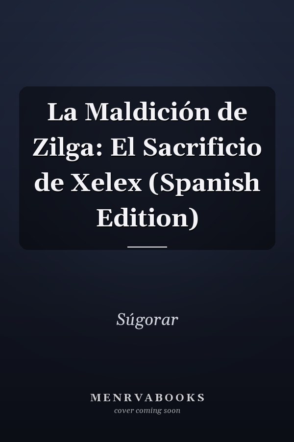 La Maldición de Zilga: El Sacrificio de Xelex (Spanish Edition)