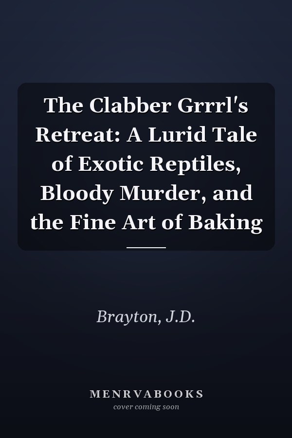 The Clabber Grrrl's Retreat: A Lurid Tale of Exotic Reptiles, Bloody Murder, and the Fine Art of Baking