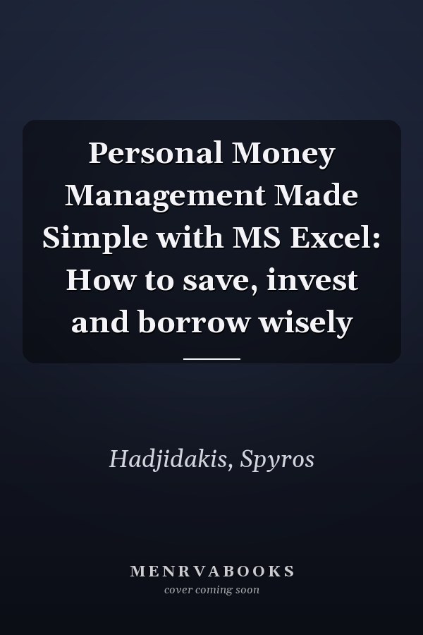 Personal Money Management Made Simple with MS Excel: How to save, invest and borrow wisely