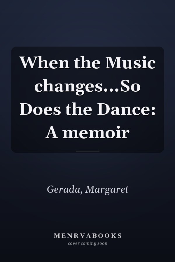 When the Music changes...So Does the Dance: A memoir