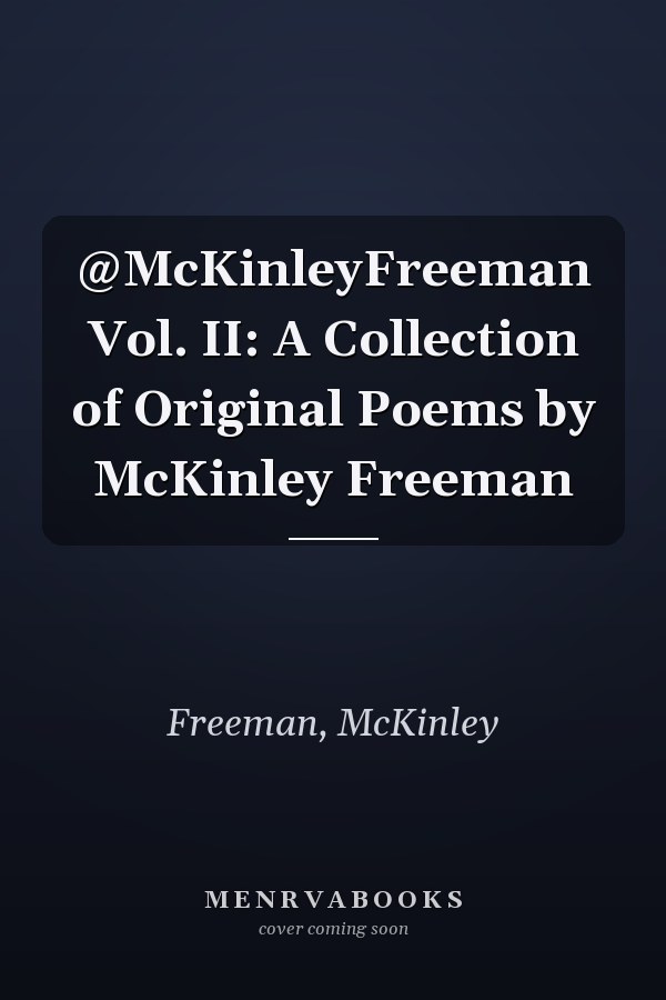 @McKinleyFreeman Vol. II: A Collection of Original Poems by McKinley Freeman
