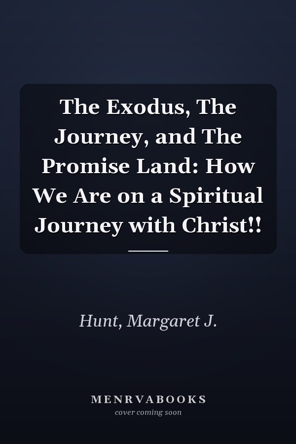 The Exodus, The Journey, and The Promise Land: How We Are on a Spiritual Journey with Christ!!