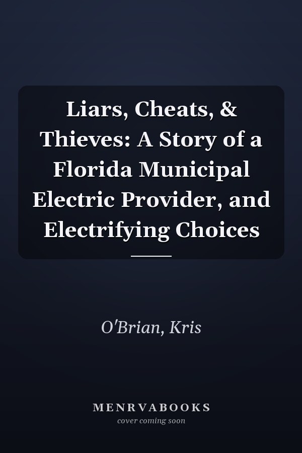 Liars, Cheats, & Thieves: A Story of a Florida Municipal Electric Provider, and Electrifying Choices