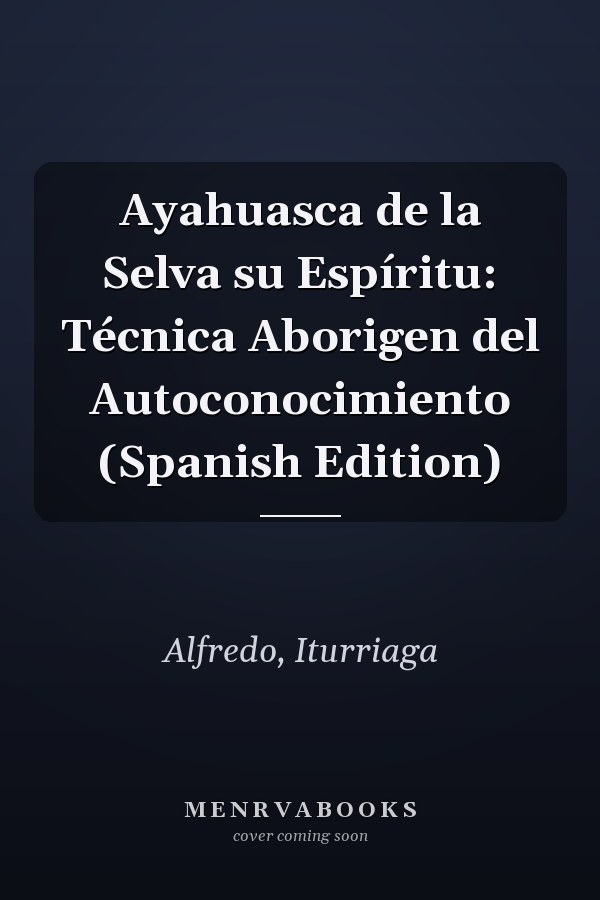 Ayahuasca de la Selva su Espíritu: Técnica Aborigen del Autoconocimiento (Spanish Edition)