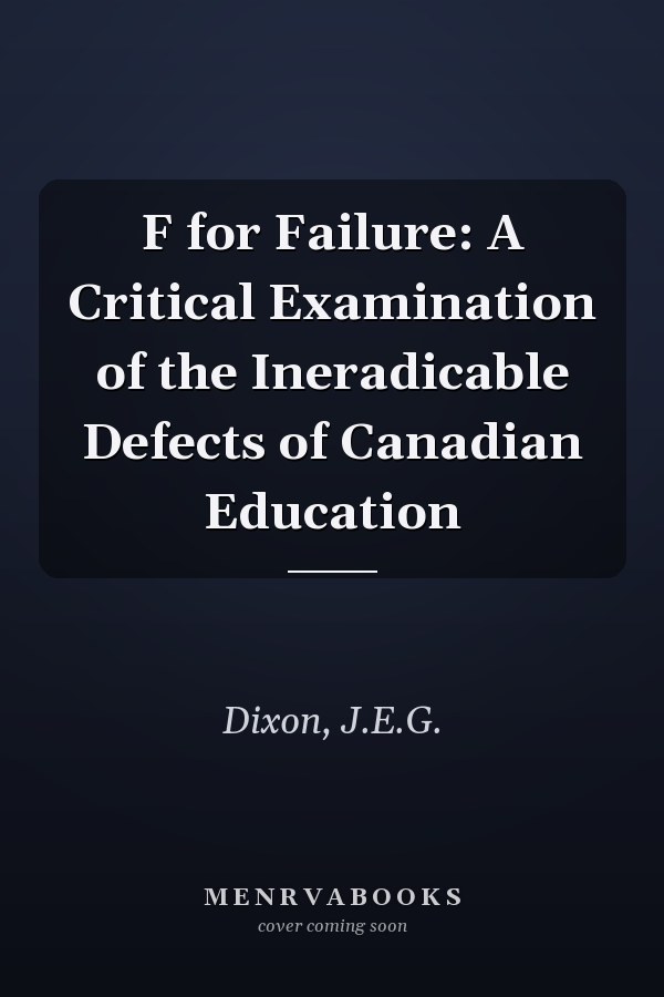 F for Failure: A Critical Examination of the Ineradicable Defects of Canadian Education