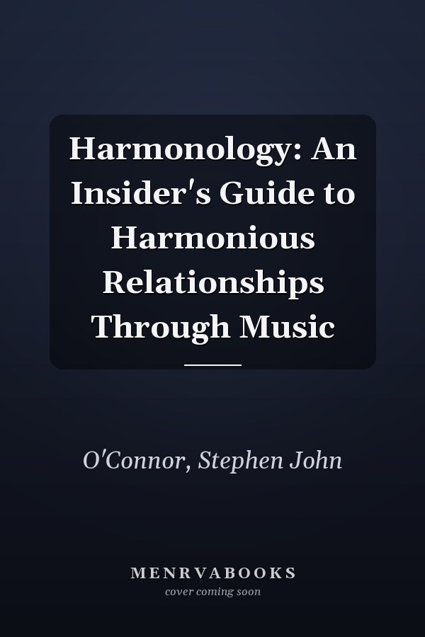 Harmonology: An Insider's Guide to Harmonious Relationships Through Music