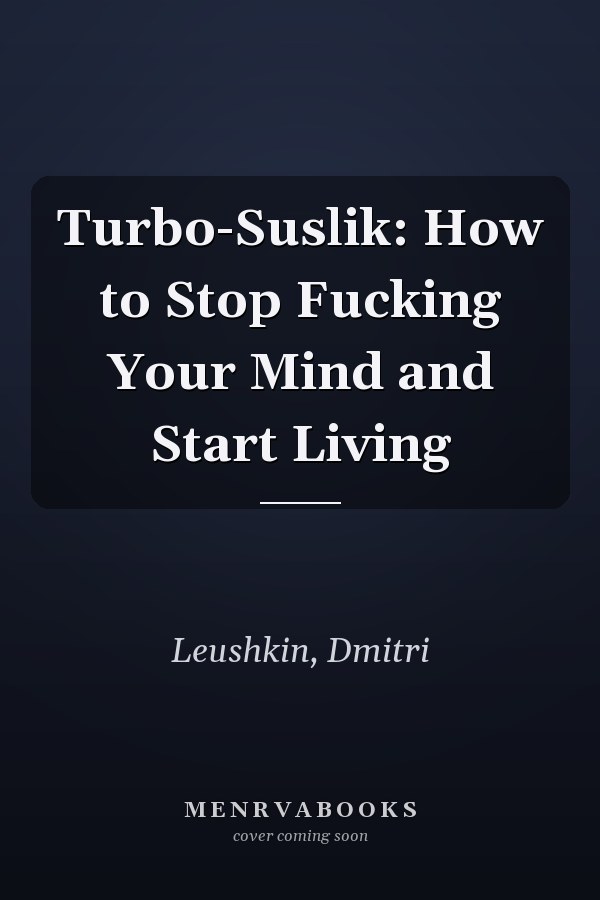 Turbo-Suslik: How to Stop Fucking Your Mind and Start Living