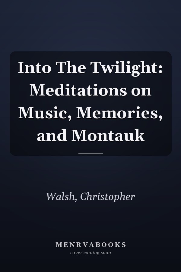 Into The Twilight: Meditations on Music, Memories, and Montauk