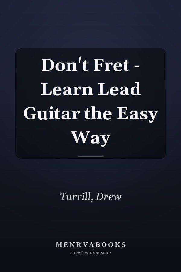 Don't Fret - Learn Lead Guitar the Easy Way
