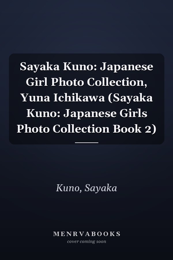 Sayaka Kuno: Japanese Girl Photo Collection, Yuna Ichikawa (Sayaka Kuno: Japanese Girls Photo Collection Book 2)