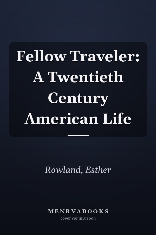 Fellow Traveler: A Twentieth Century American Life