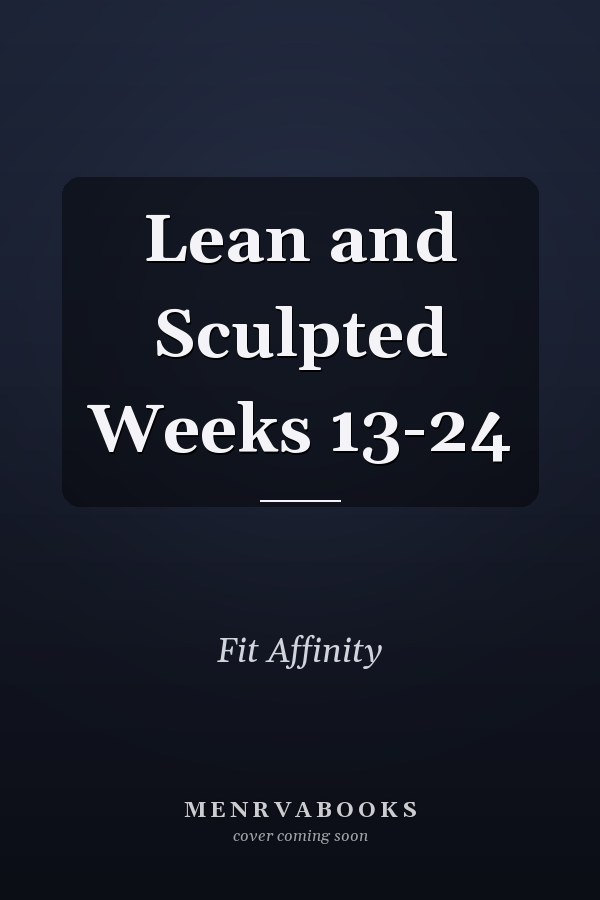 Lean and Sculpted Weeks 13-24