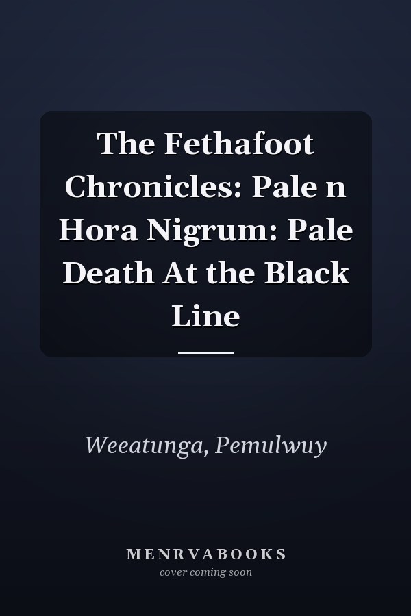 The Fethafoot Chronicles: Pale n Hora Nigrum: Pale Death At the Black Line