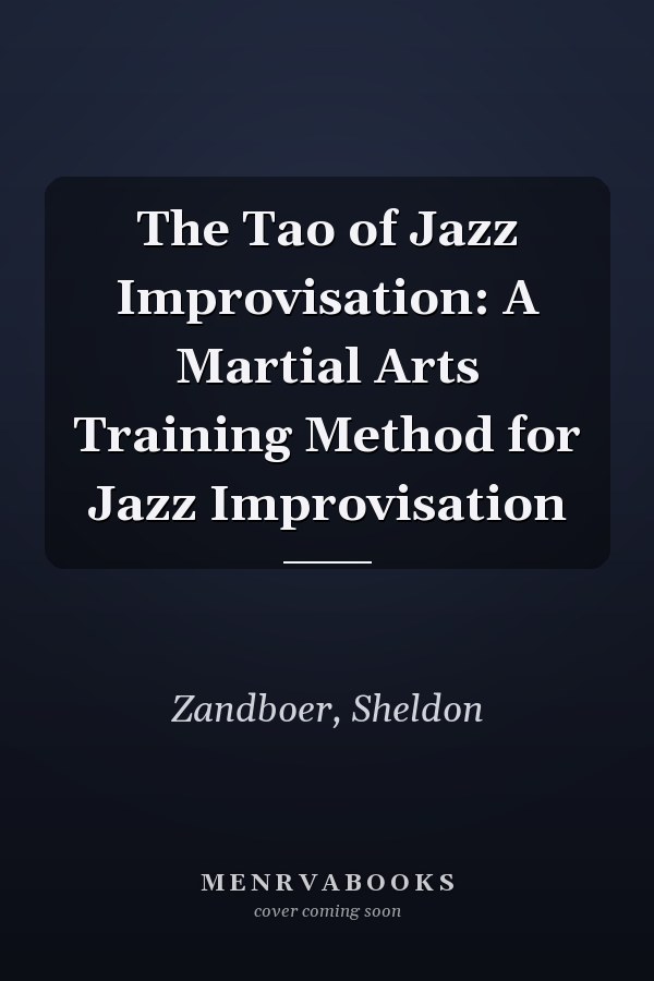 The Tao of Jazz Improvisation: A Martial Arts Training Method for Jazz Improvisation