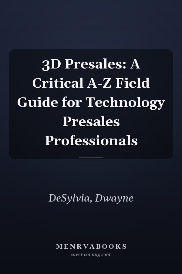 3D Presales: A Critical A-Z Field Guide for Technology Presales Professionals