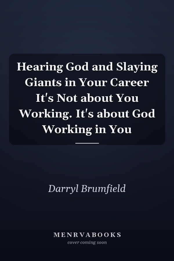 Hearing God and Slaying Giants in Your Career It's Not about You Working. It's about God Working in You