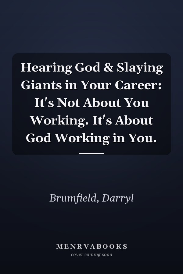 Hearing God & Slaying Giants in Your Career: It's Not About You Working. It's About God Working in You.