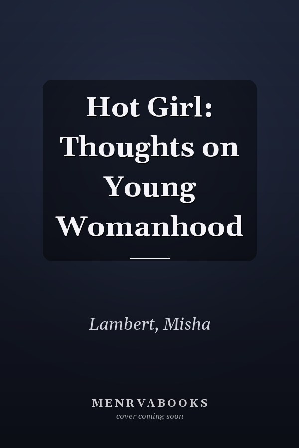 Hot Girl: Thoughts on Young Womanhood