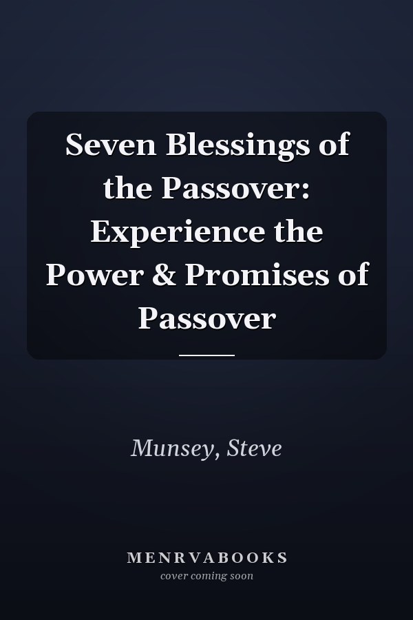 Seven Blessings of the Passover: Experience the Power & Promises of Passover
