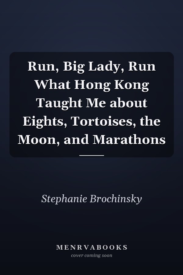 Run, Big Lady, Run What Hong Kong Taught Me about Eights, Tortoises, the Moon, and Marathons