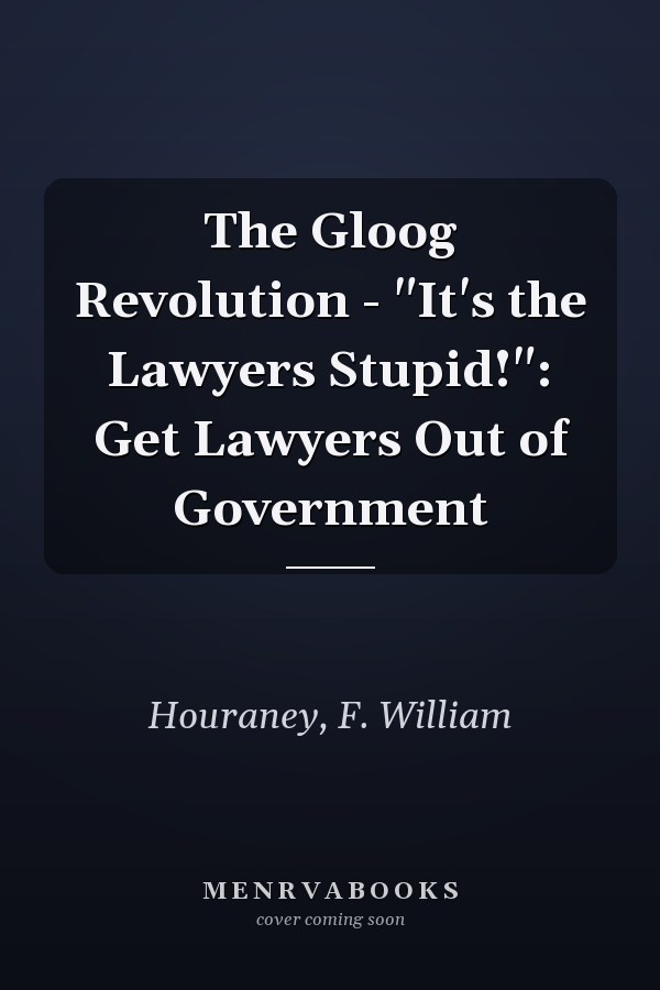 The Gloog Revolution - "It's the Lawyers Stupid!": Get Lawyers Out of Government