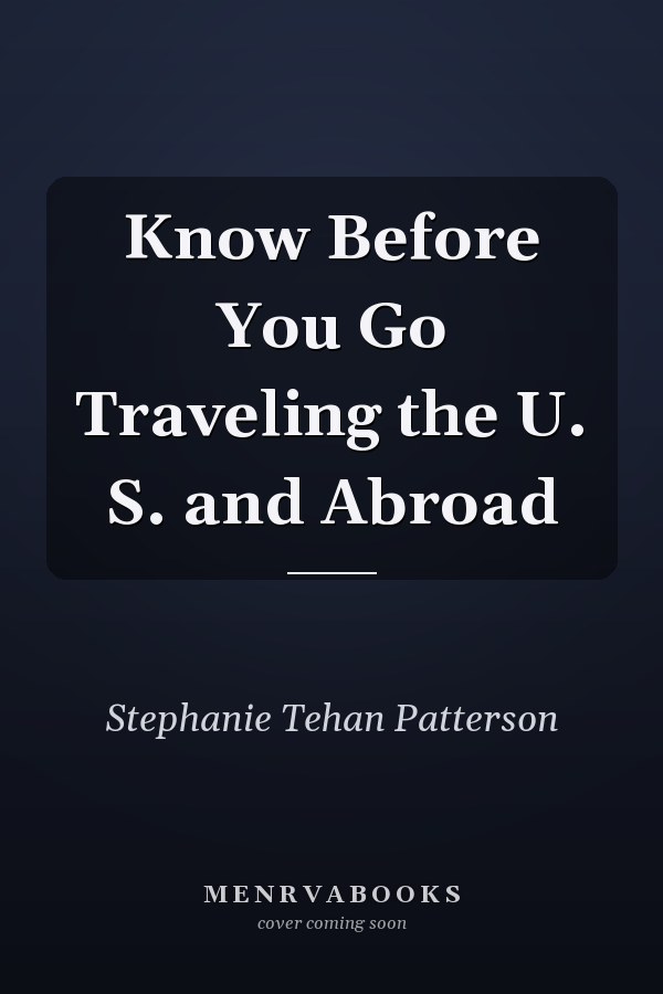 Know Before You Go Traveling the U. S. and Abroad
