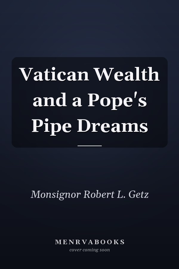 Vatican Wealth and a Pope's Pipe Dreams
