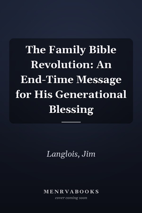 The Family Bible Revolution: An End-Time Message for His Generational Blessing