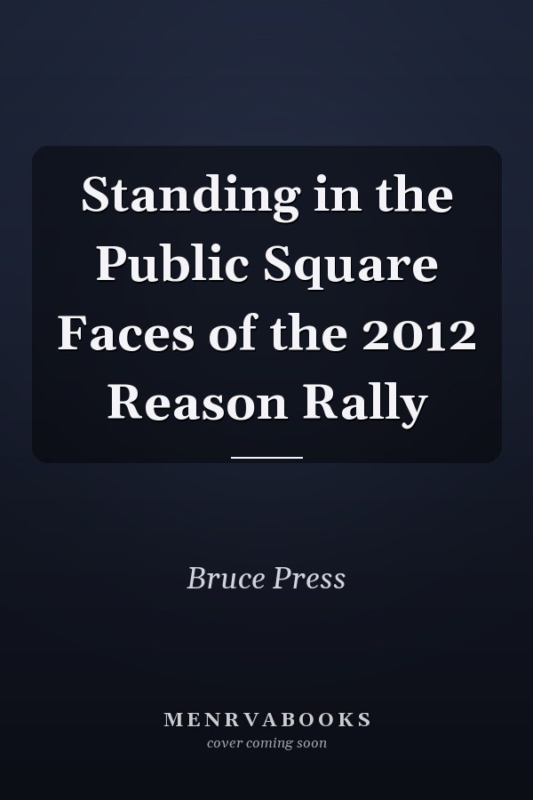 Standing in the Public Square Faces of the 2012 Reason Rally