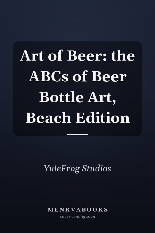Art of Beer: the ABCs of Beer Bottle Art, Beach Edition
