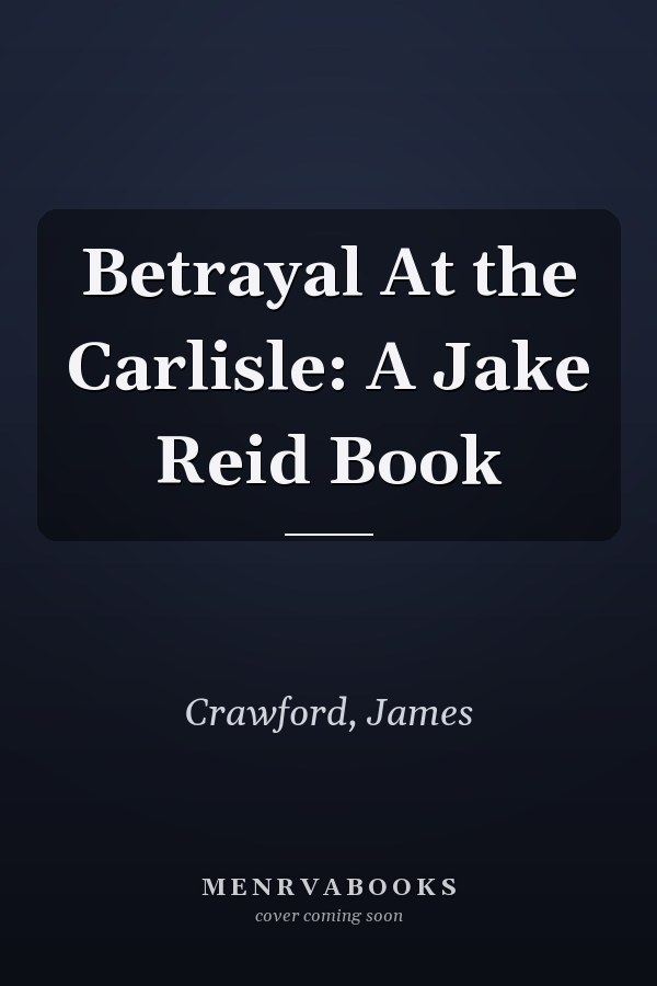 Betrayal At the Carlisle: A Jake Reid Book