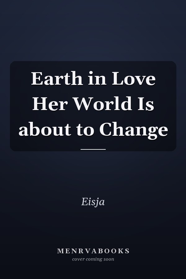 Earth in Love Her World Is about to Change