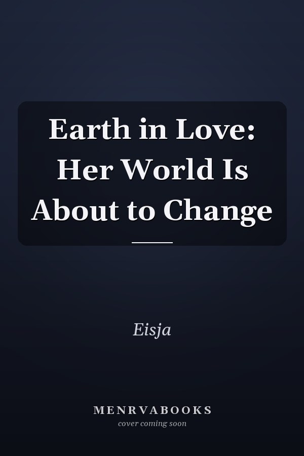 Earth in Love: Her World Is About to Change