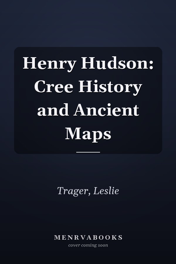 Henry Hudson: Cree History and Ancient Maps