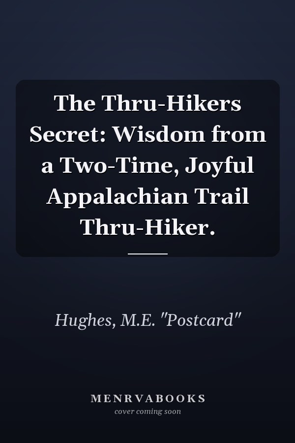 The Thru-Hikers Secret: Wisdom from a Two-Time, Joyful Appalachian Trail Thru-Hiker.
