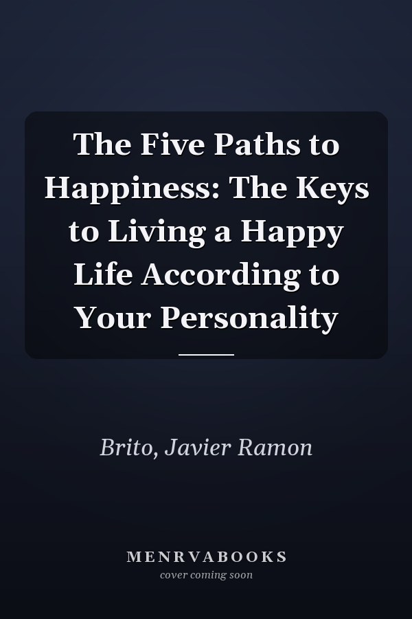 The Five Paths to Happiness: The Keys to Living a Happy Life According to Your Personality
