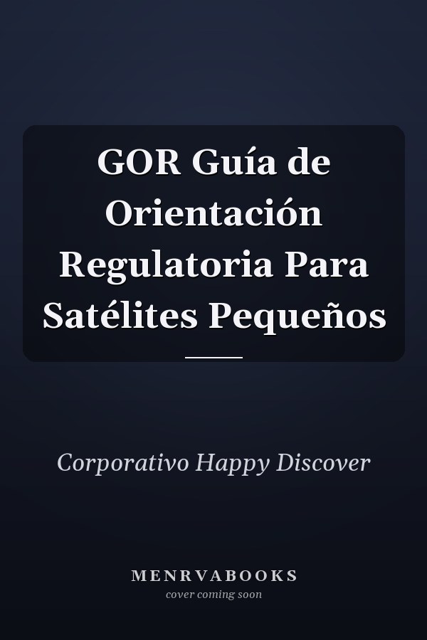 GOR Guía de Orientación Regulatoria Para Satélites Pequeños