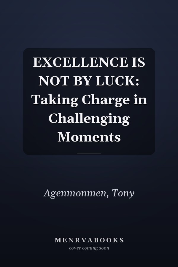 EXCELLENCE IS NOT BY LUCK: Taking Charge in Challenging Moments